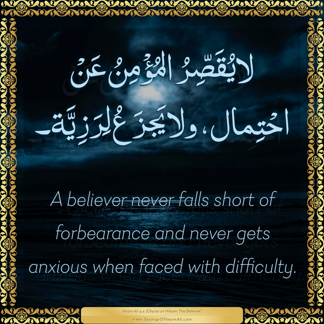 A believer never falls short of forbearance and never gets anxious when...